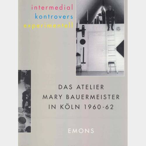 Intermedial kontrovers experimentell. Das atelier Mary Bauermeister in Köln 1960-62