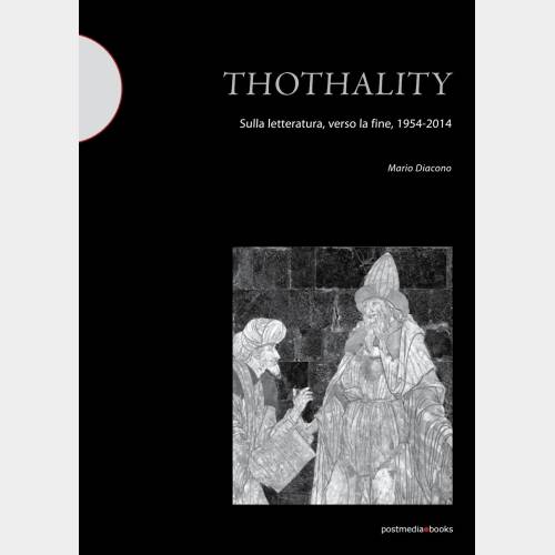 Thothality. Sulla letteratura, verso la fine, 1954-2014