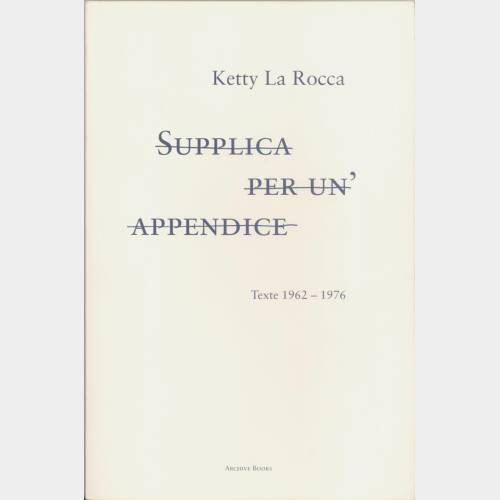 Supplica per un'appendice. Texte 1962-1976