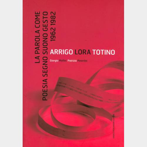 Arrigo Lora Totino. La parola come poesia segno suono gesto. 1962-1982