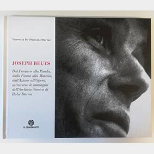 Joseph Beuys. Dal Pensiero alla Parola, dalla Forma alla Materia, dall'Azione all'Opera, attraverso le immagini dell'Archivio Storico di Buby Durini