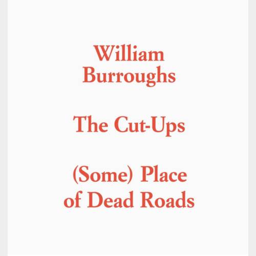 The Cut Ups (Some) Place of Dead Roads (1966)