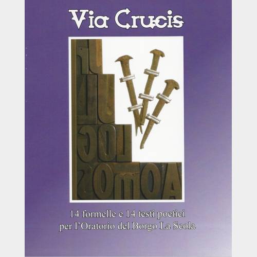 Via Crucis. 14 formelle e 14 testi poetici per l'Oratorio del Borgo La Scala