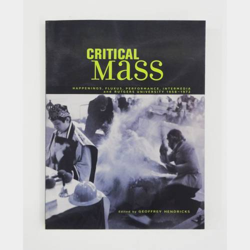 Critical Mass. Happenings, Fluxus, Performance, Intermedia  and Rutgers University 1958-1972